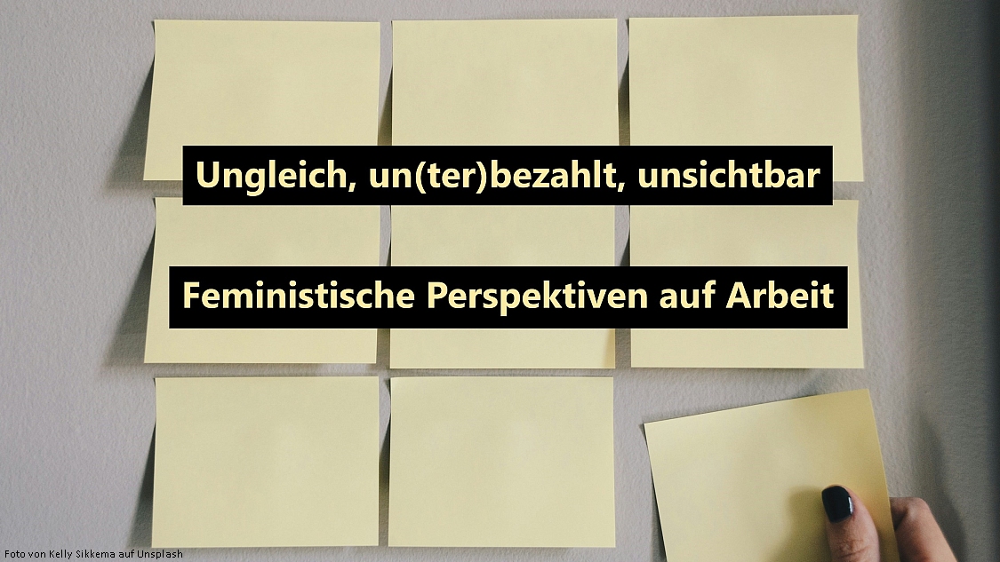 Ungleich, un(ter)bezahlt, unsichtbar – feministische Perspektiven auf Arbeit